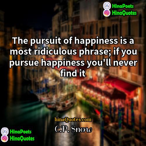 CP Snow Quotes | The pursuit of happiness is a most
